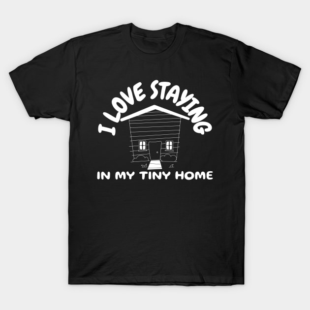 Tiny Home design.  I love staying in my tiny home. T-Shirt by Blessed Deco and Design